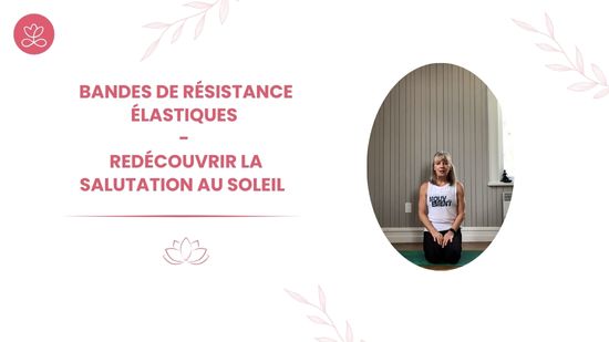 30. Bandes de résistance élastiques - Redécouvrir la salutation au soleil avec Esther Bouchard